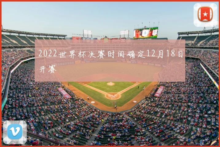 2022世界杯决赛时间确定12月18日开赛