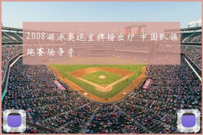 2008游泳奥运金牌榜出炉 中国队领跑赛场争夺