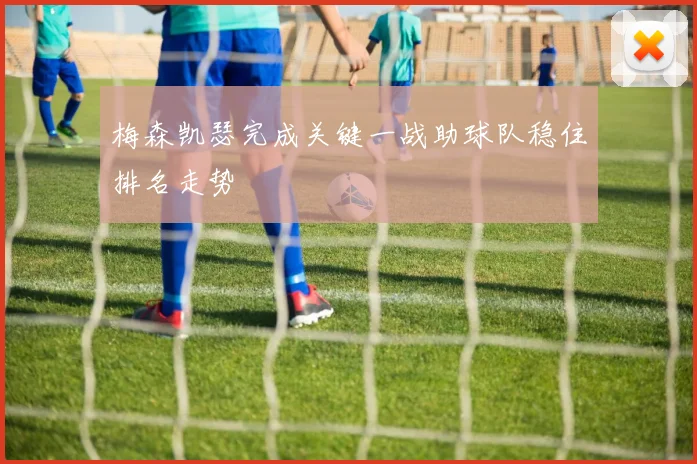 梅森凯瑟完成关键一战助球队稳住排名走势
