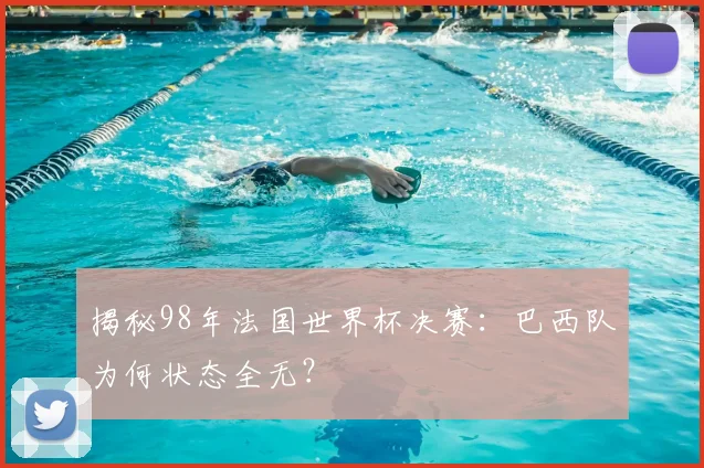 揭秘98年法国世界杯决赛:巴西队为何状态全无?