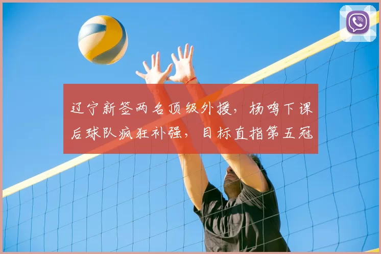 辽宁新签两名顶级外援，杨鸣下课后球队疯狂补强，目标直指第五冠