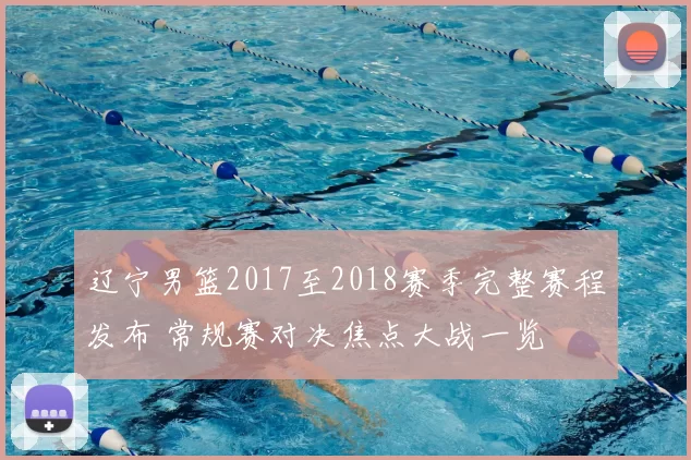 辽宁男篮2017至2018赛季完整赛程发布 常规赛对决焦点大战一览