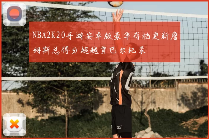 NBA2K20手游安卓版豪华存档更新詹姆斯总得分超越贾巴尔纪录