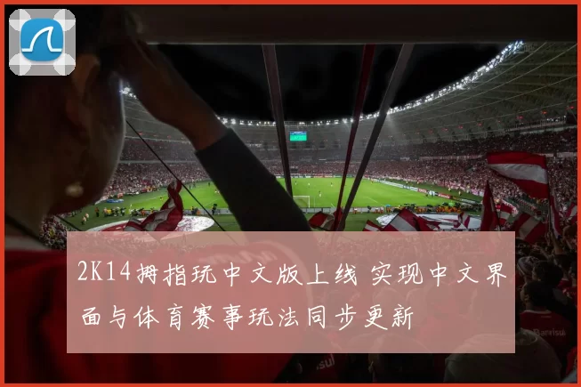 2K14拇指玩中文版上线 实现中文界面与体育赛事玩法同步更新