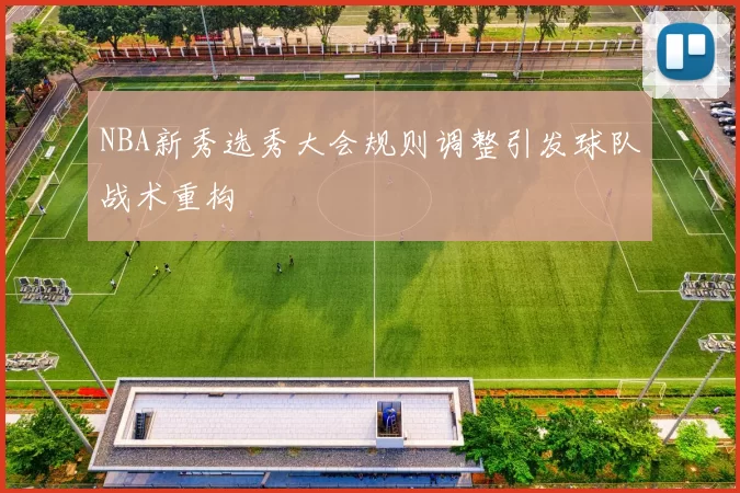 NBA新秀选秀大会规则调整引发球队战术重构